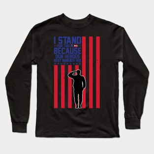 I Stand For This Flag Because Our Heroes Rest Beneath Her Long Sleeve T-Shirt